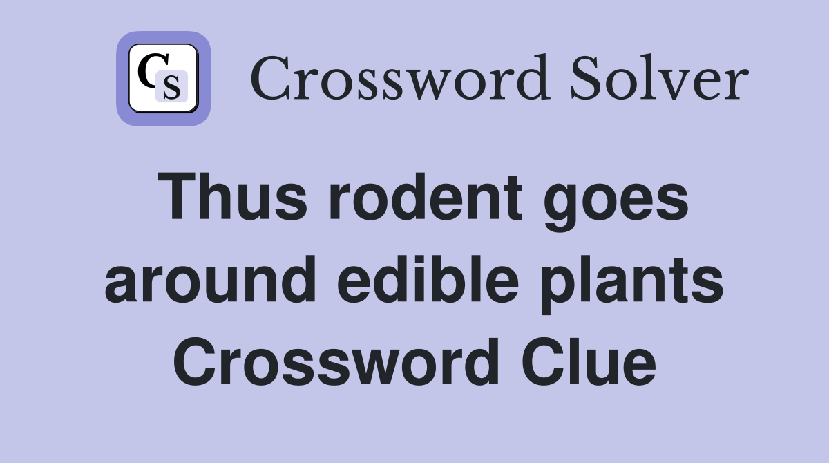Thus rodent goes around edible plants Crossword Clue