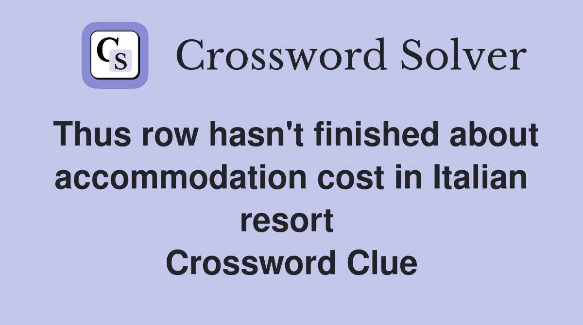 Thus row hasn't finished about accommodation cost in Italian resort  Crossword Clue