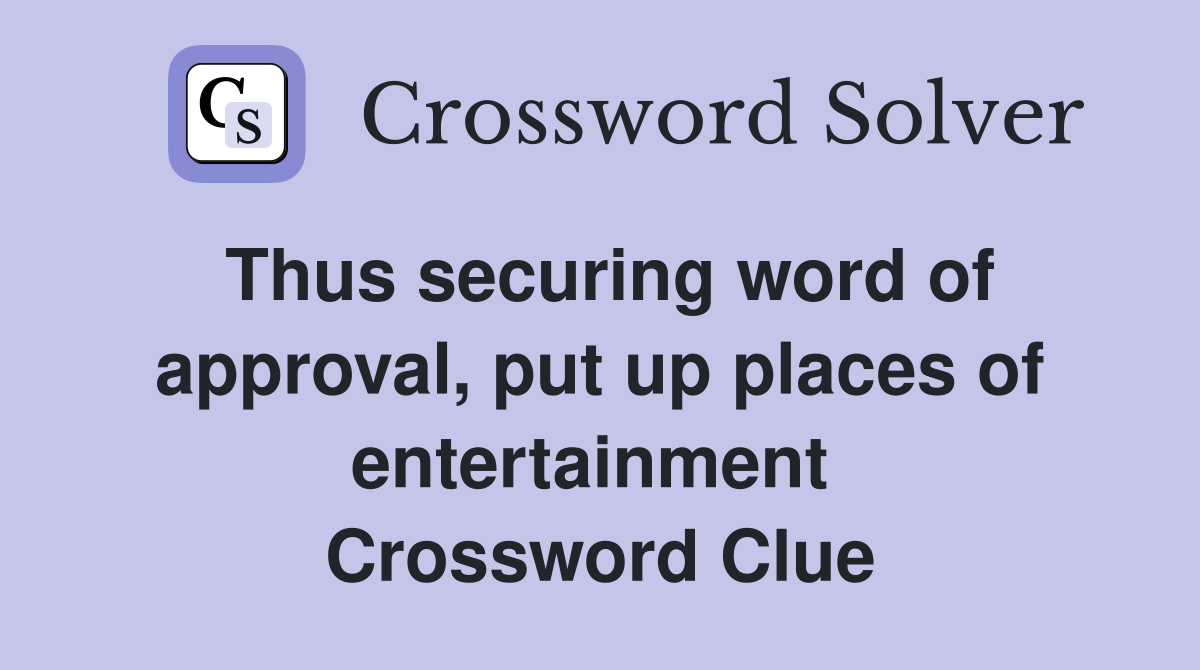 Thus securing word of approval, put up places of entertainment  Crossword Clue