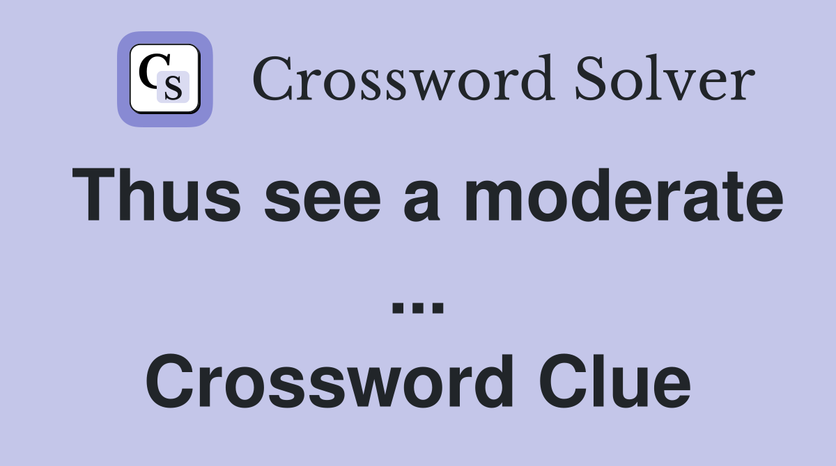 Thus see a moderate ... Crossword Clue