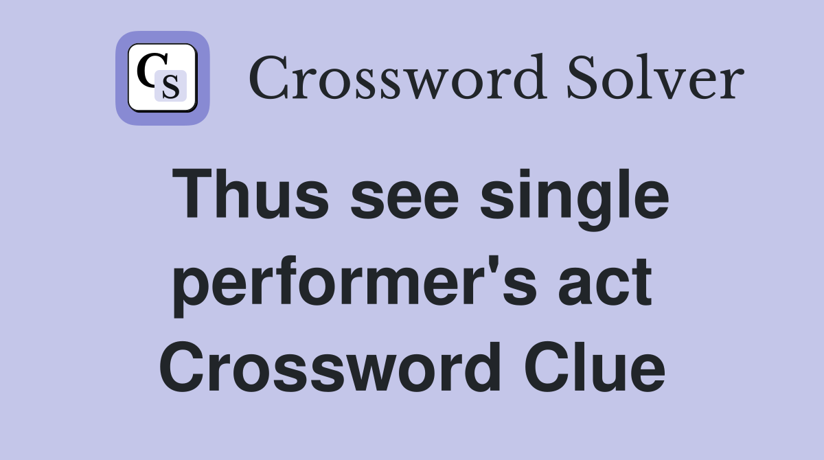 Thus see single performer's act Crossword Clue