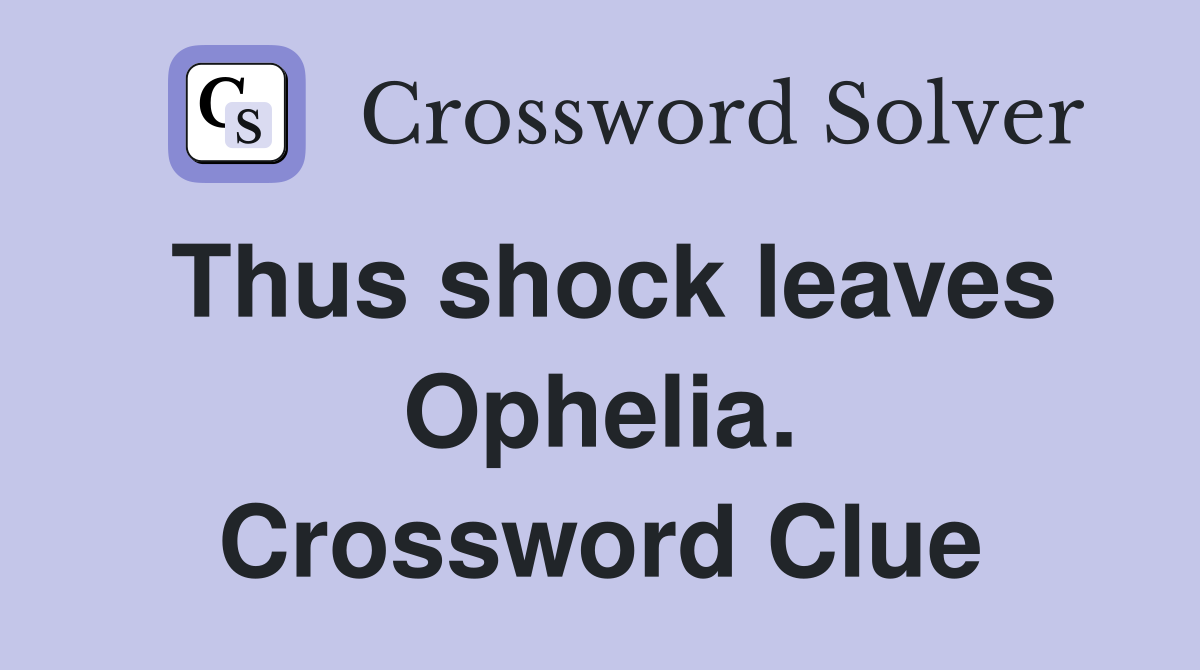 Thus shock leaves Ophelia. Crossword Clue