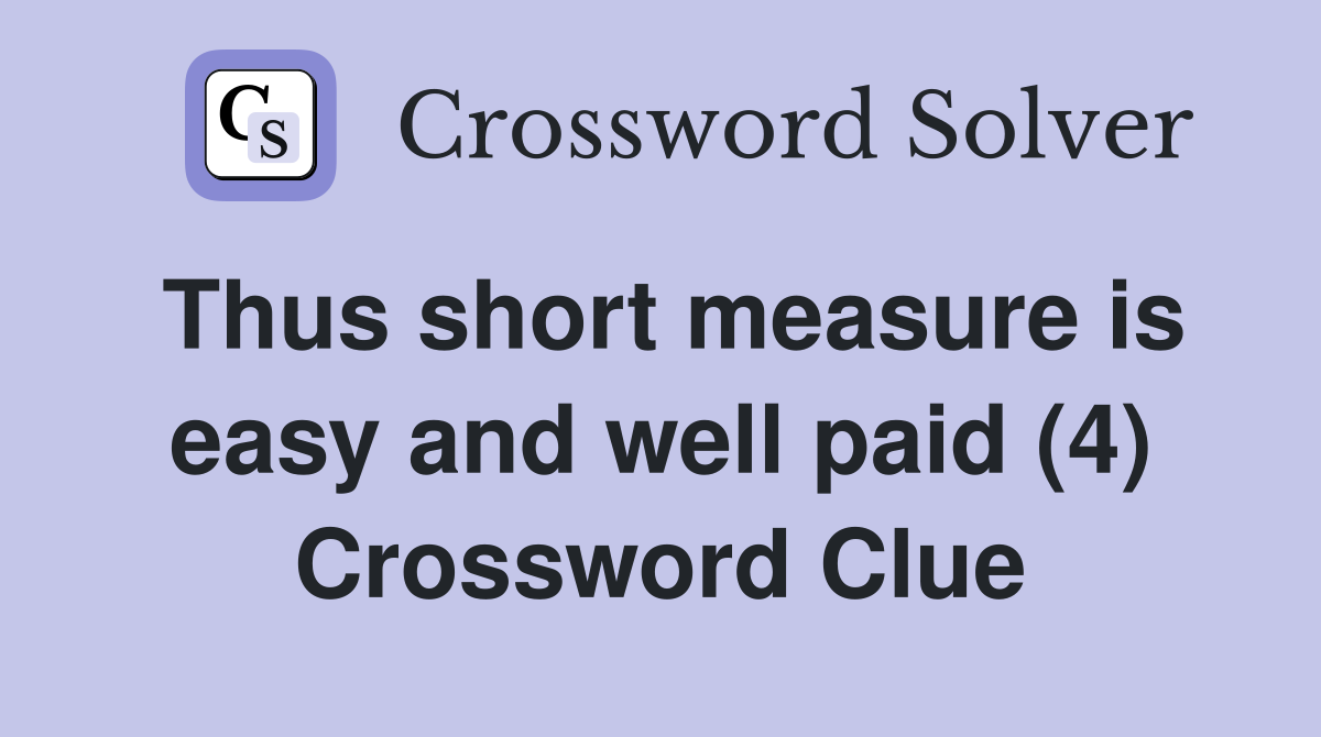 Thus short measure is easy and well paid (4) Crossword Clue