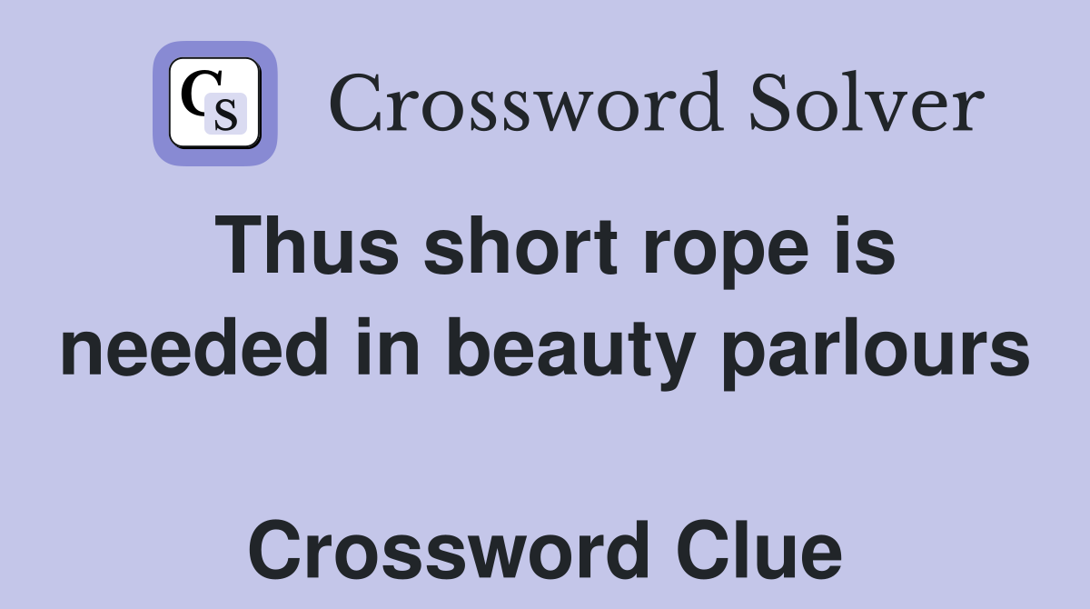 Thus short rope is needed in beauty parlours  Crossword Clue