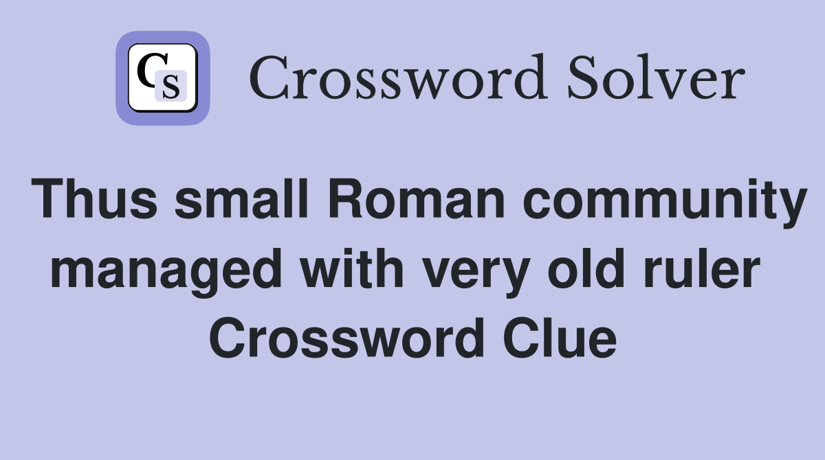 Thus small Roman community managed with very old ruler  Crossword Clue