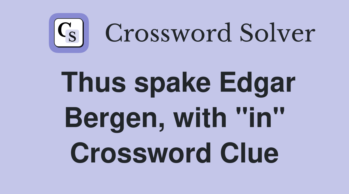 Thus spake Edgar Bergen, with "in" Crossword Clue