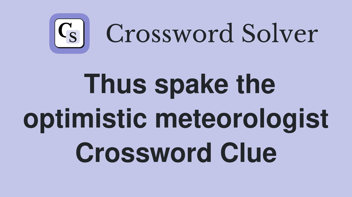 Thus spake the optimistic meteorologist Crossword Clue