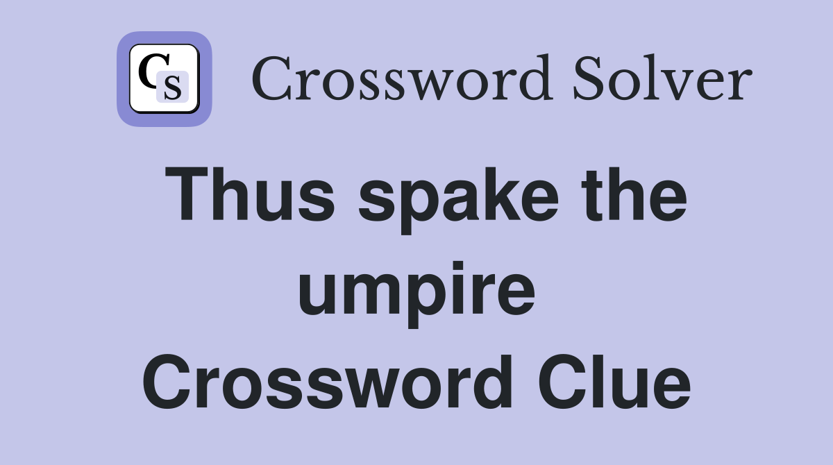 Thus spake the umpire Crossword Clue