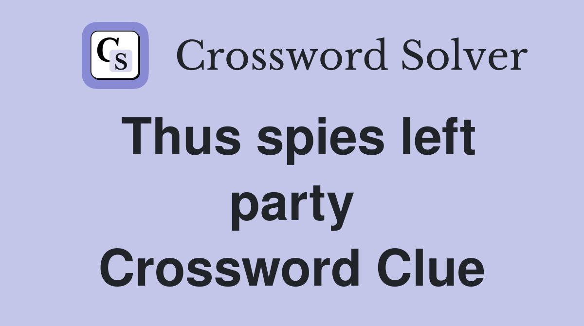 Thus spies left party Crossword Clue