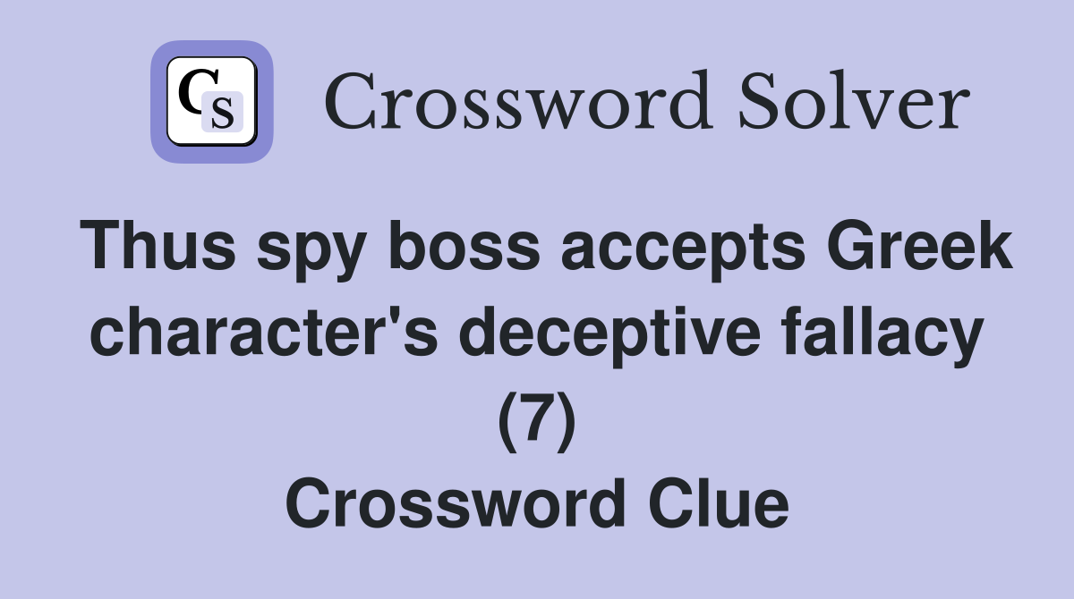 Thus spy boss accepts Greek character's deceptive fallacy (7) Crossword Clue