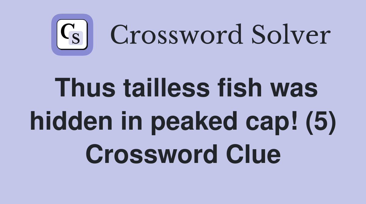 Thus tailless fish was hidden in peaked cap! (5) Crossword Clue