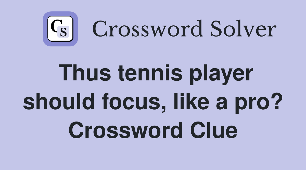 Thus tennis player should focus, like a pro? Crossword Clue