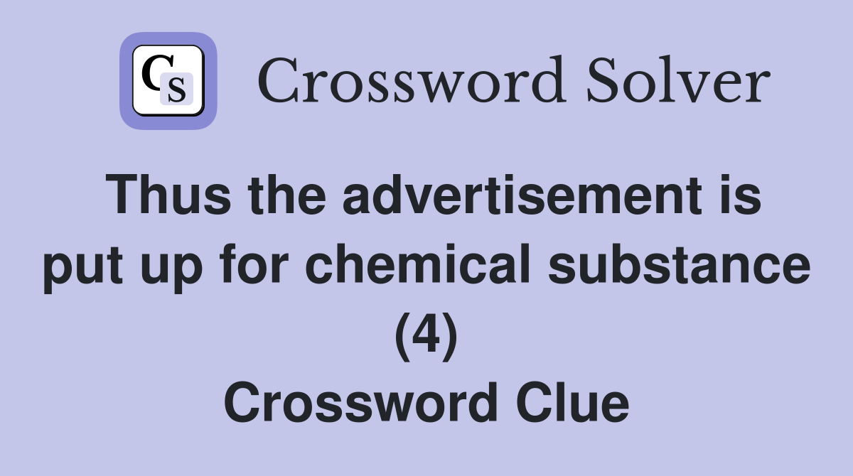 Thus the advertisement is put up for chemical substance (4) Crossword Clue
