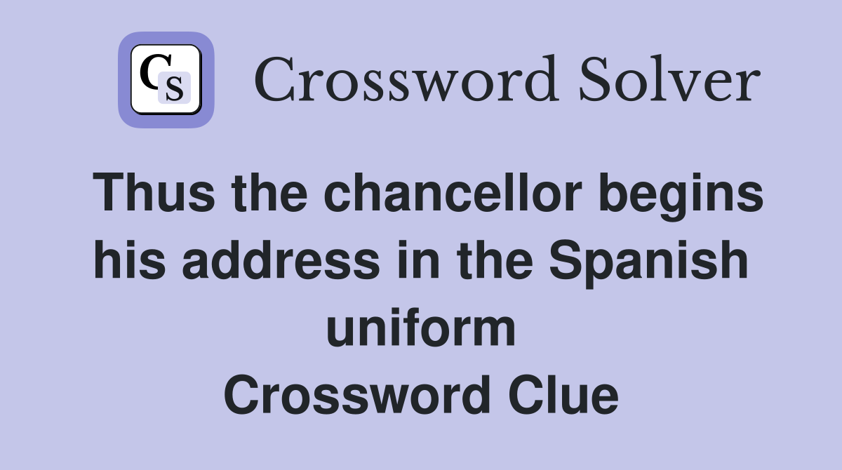 Thus the chancellor begins his address in the Spanish uniform Crossword Clue