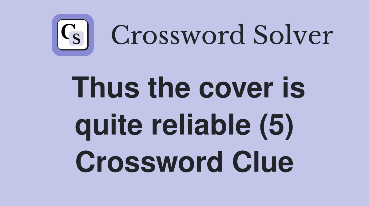 Thus the cover is quite reliable (5) Crossword Clue