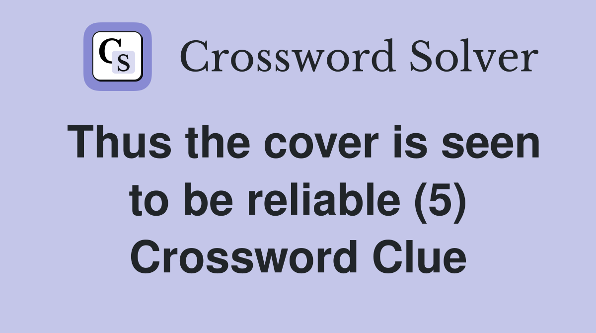 Thus the cover is seen to be reliable (5) Crossword Clue