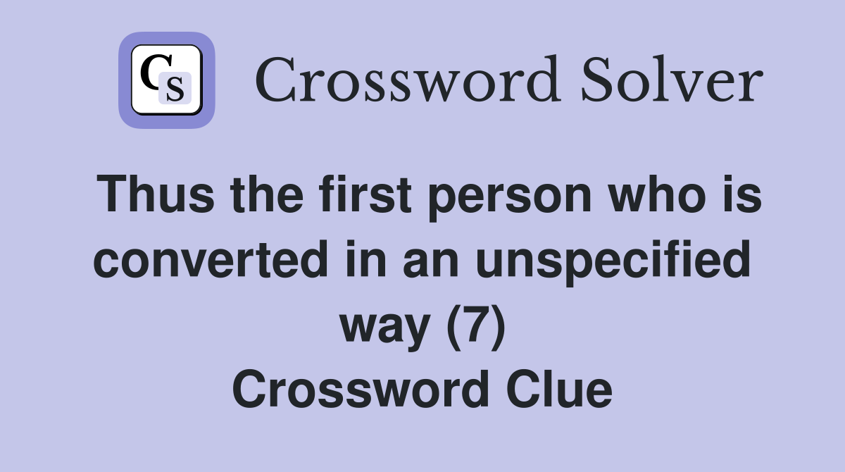 Thus the first person who is converted in an unspecified way (7) Crossword Clue