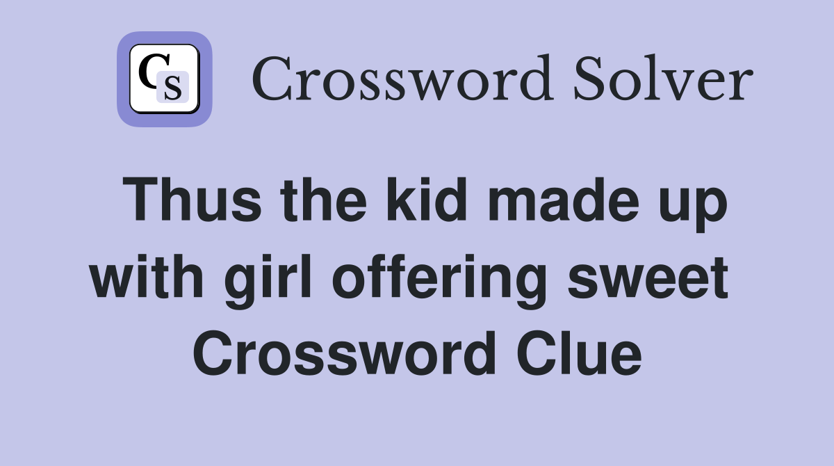 Thus the kid made up with girl offering sweet  Crossword Clue