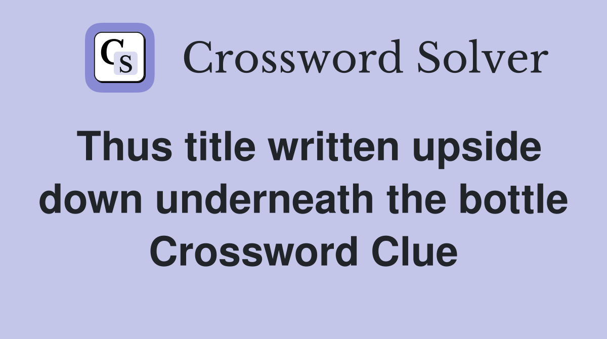 Thus title written upside down underneath the bottle Crossword Clue