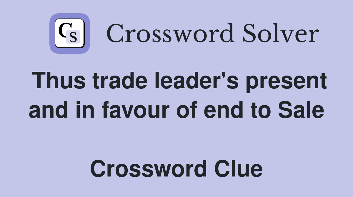 Thus trade leader's present and in favour of end to Sale  Crossword Clue