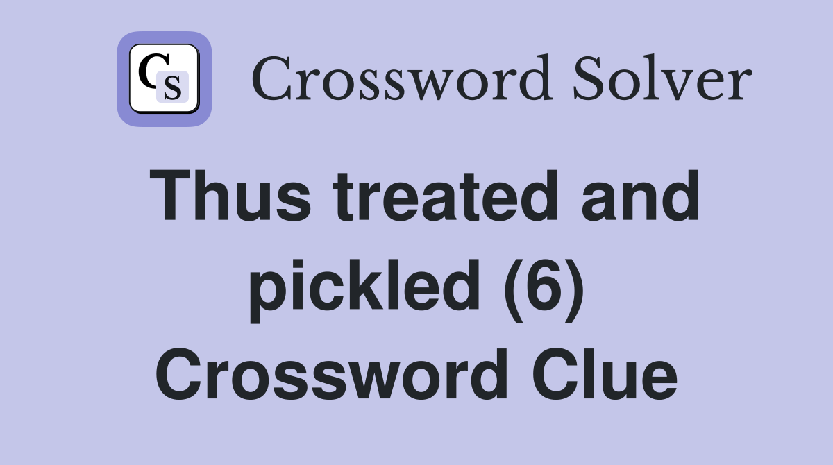 Thus treated and pickled (6) Crossword Clue