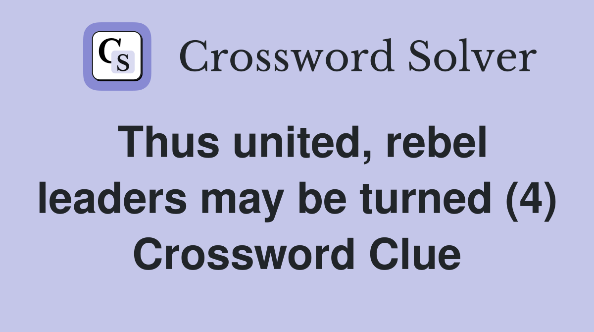 Thus united, rebel leaders may be turned (4) Crossword Clue