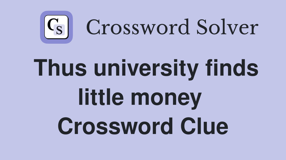 Thus university finds little money  Crossword Clue