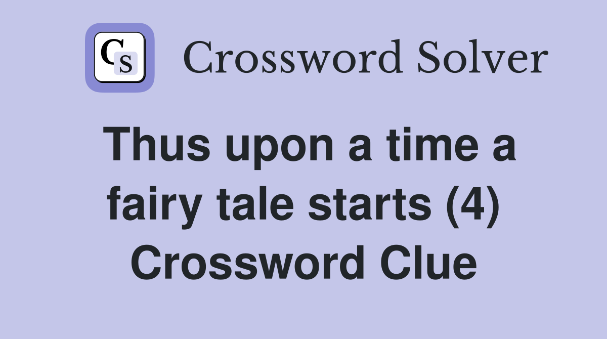 Thus upon a time a fairy tale starts (4) Crossword Clue