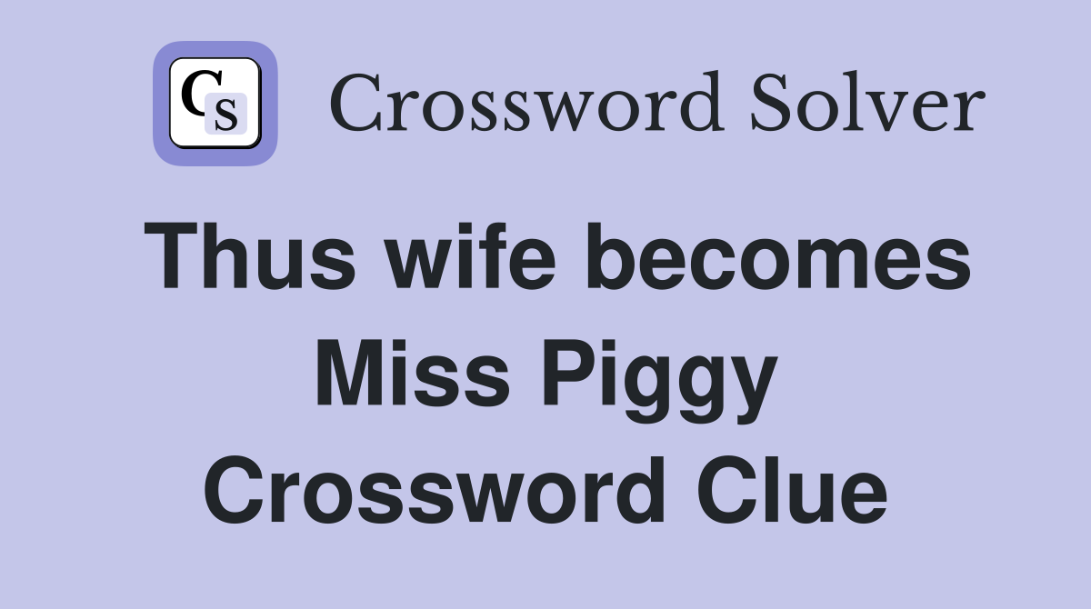 Thus wife becomes Miss Piggy Crossword Clue