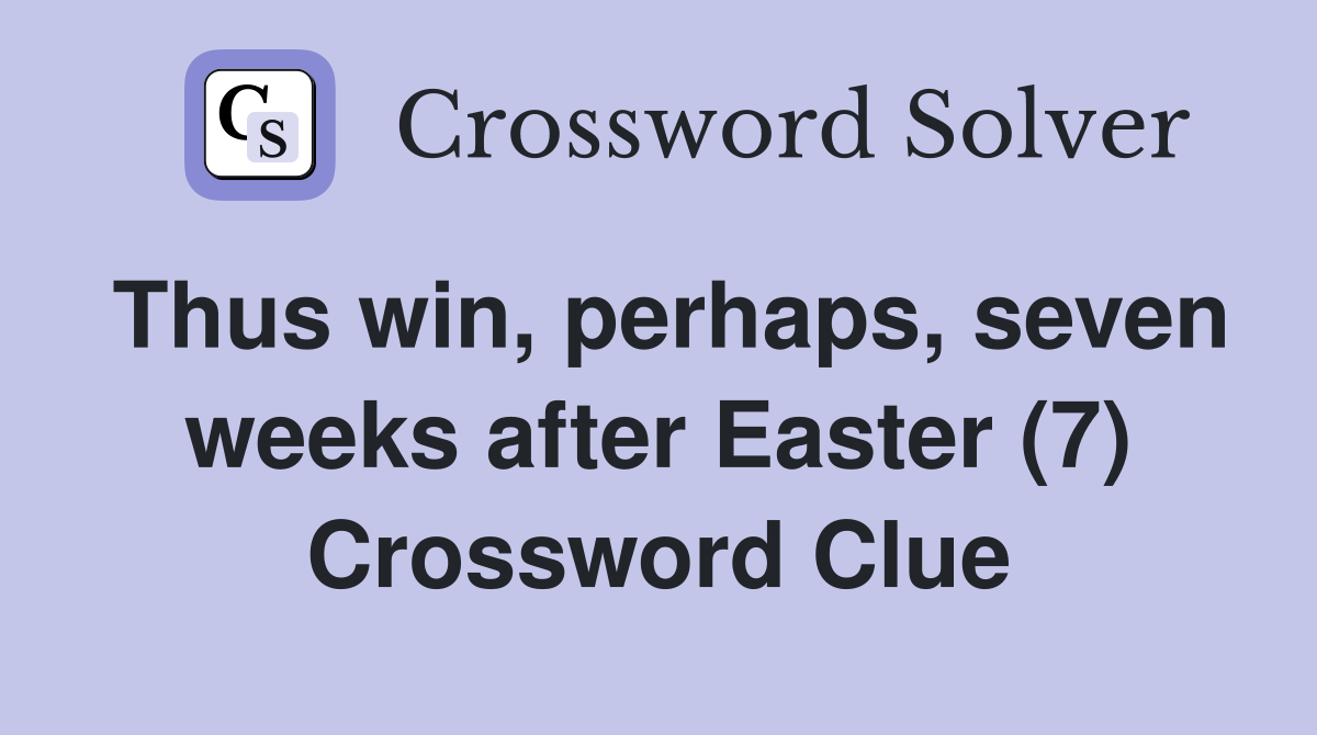 Thus win, perhaps, seven weeks after Easter (7) Crossword Clue