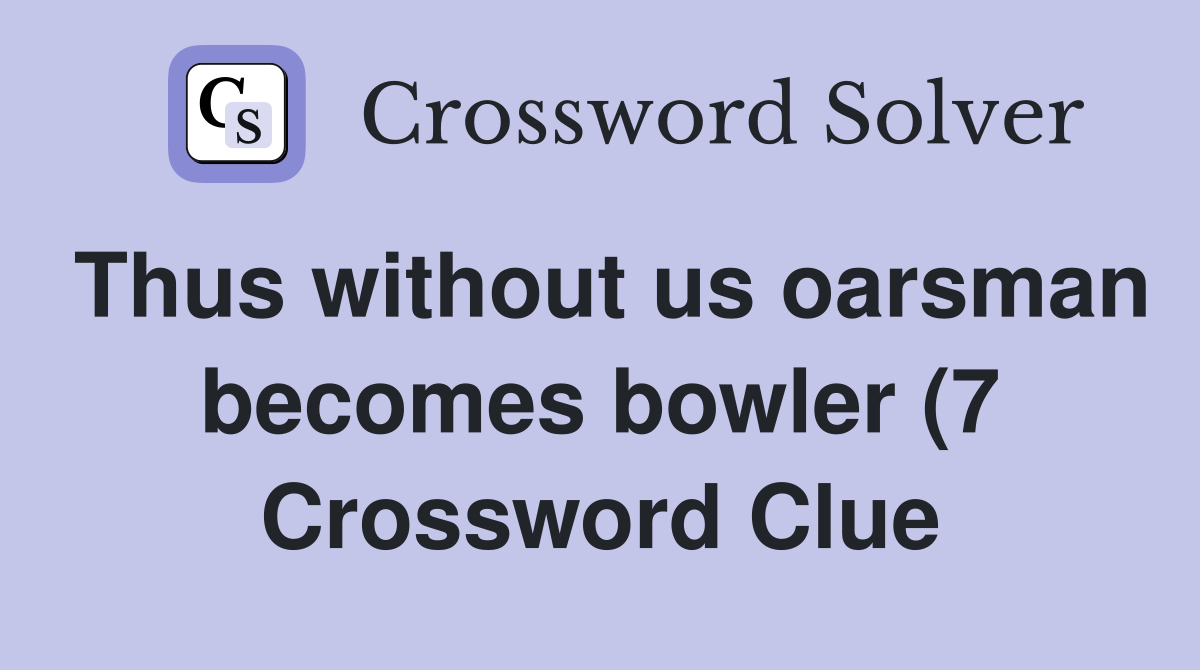 Thus without us oarsman becomes bowler (7) Crossword Clue Answers Thus without us oarsman becomes bowler (7) Crossword Clue Answers
