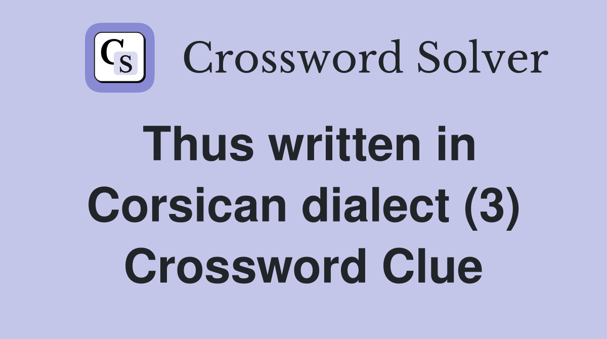 Thus written in Corsican dialect (3) Crossword Clue