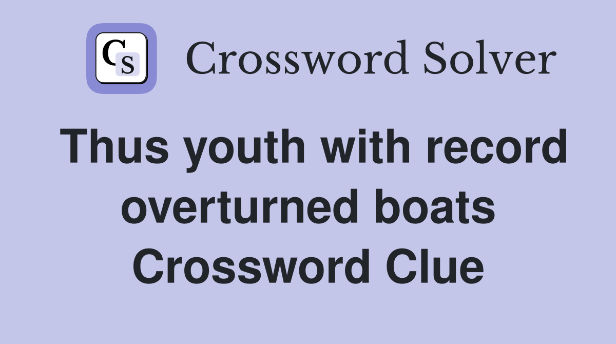 Thus youth with record overturned boats Crossword Clue