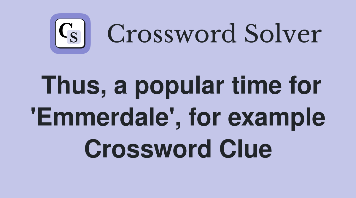 Thus, a popular time for 'Emmerdale', for example Crossword Clue