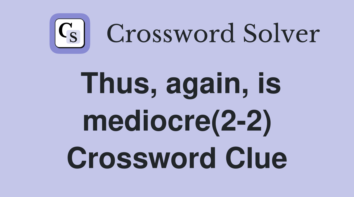 Thus, again, is mediocre(2-2) Crossword Clue