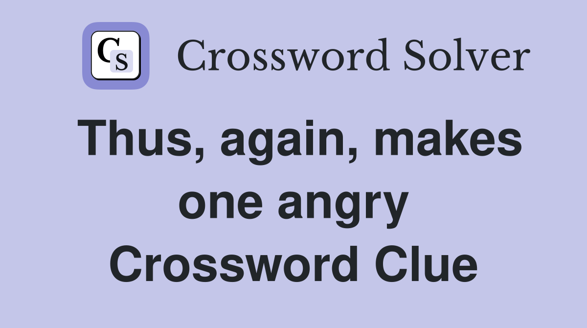 Thus, again, makes one angry Crossword Clue