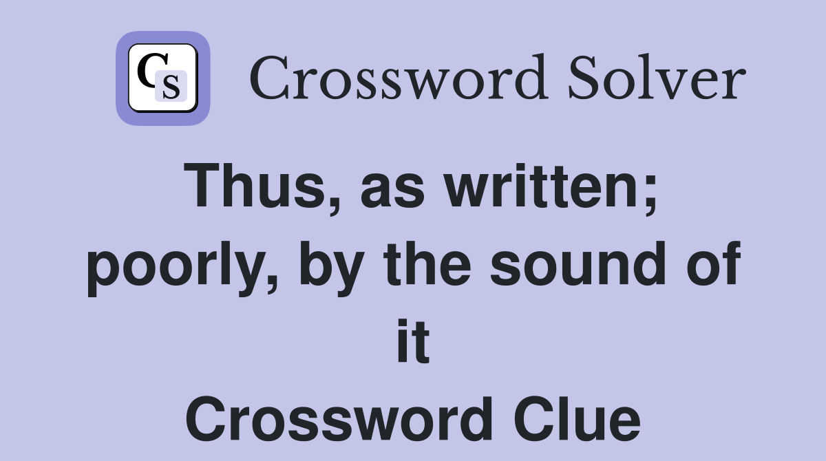 Thus, as written; poorly, by the sound of it Crossword Clue