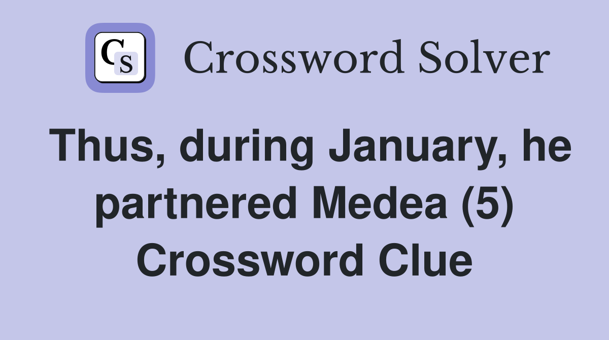 Thus, during January, he partnered Medea (5) Crossword Clue