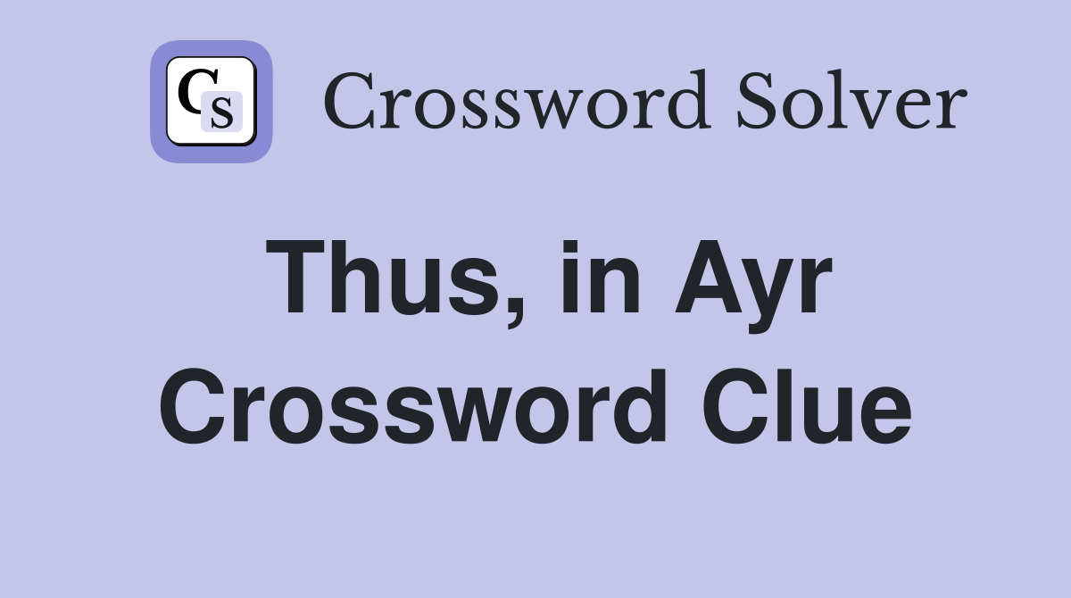Thus, in Ayr Crossword Clue