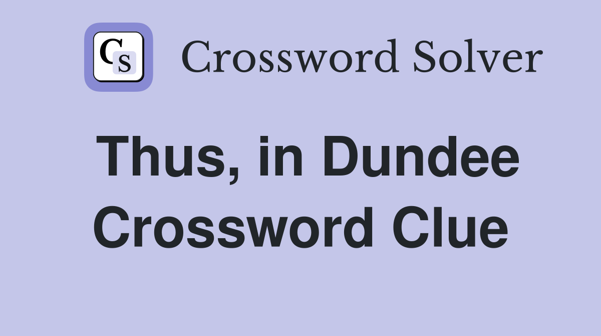 Thus, in Dundee Crossword Clue
