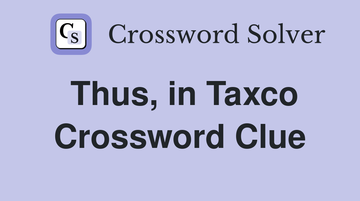 Thus, in Taxco Crossword Clue