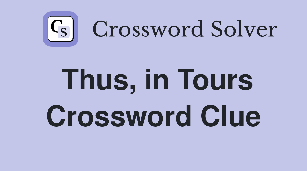 Thus, in Tours Crossword Clue