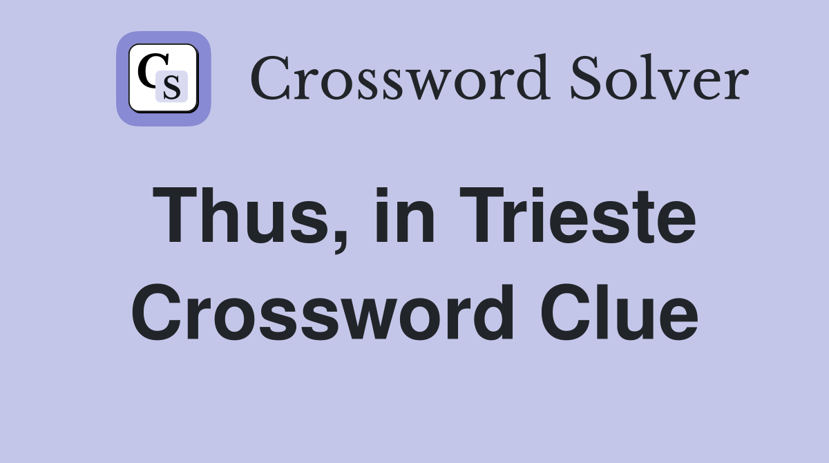 Thus, in Trieste Crossword Clue