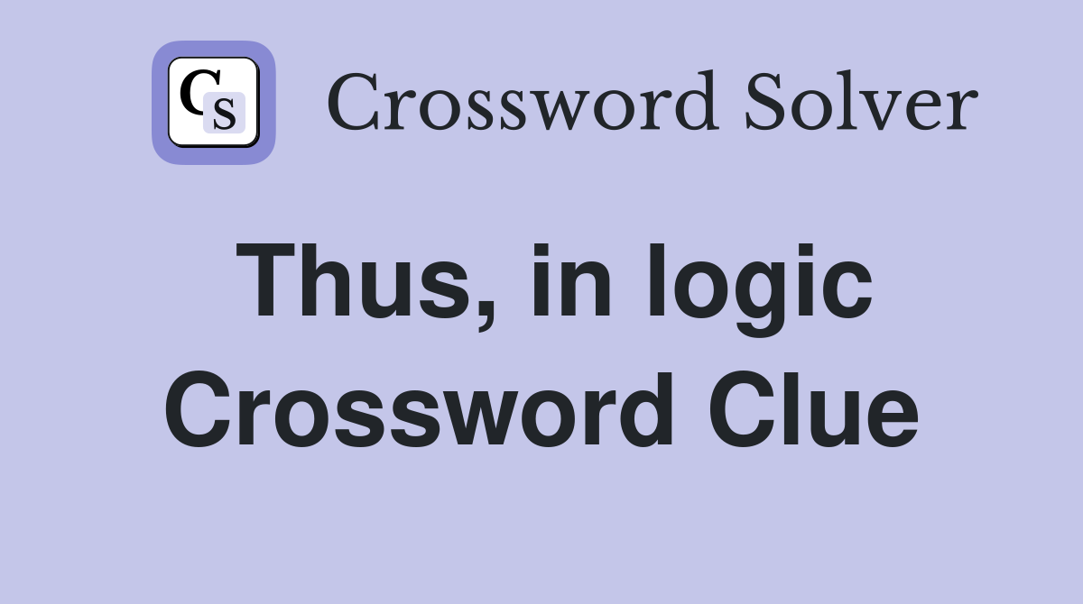 Thus, in logic Crossword Clue