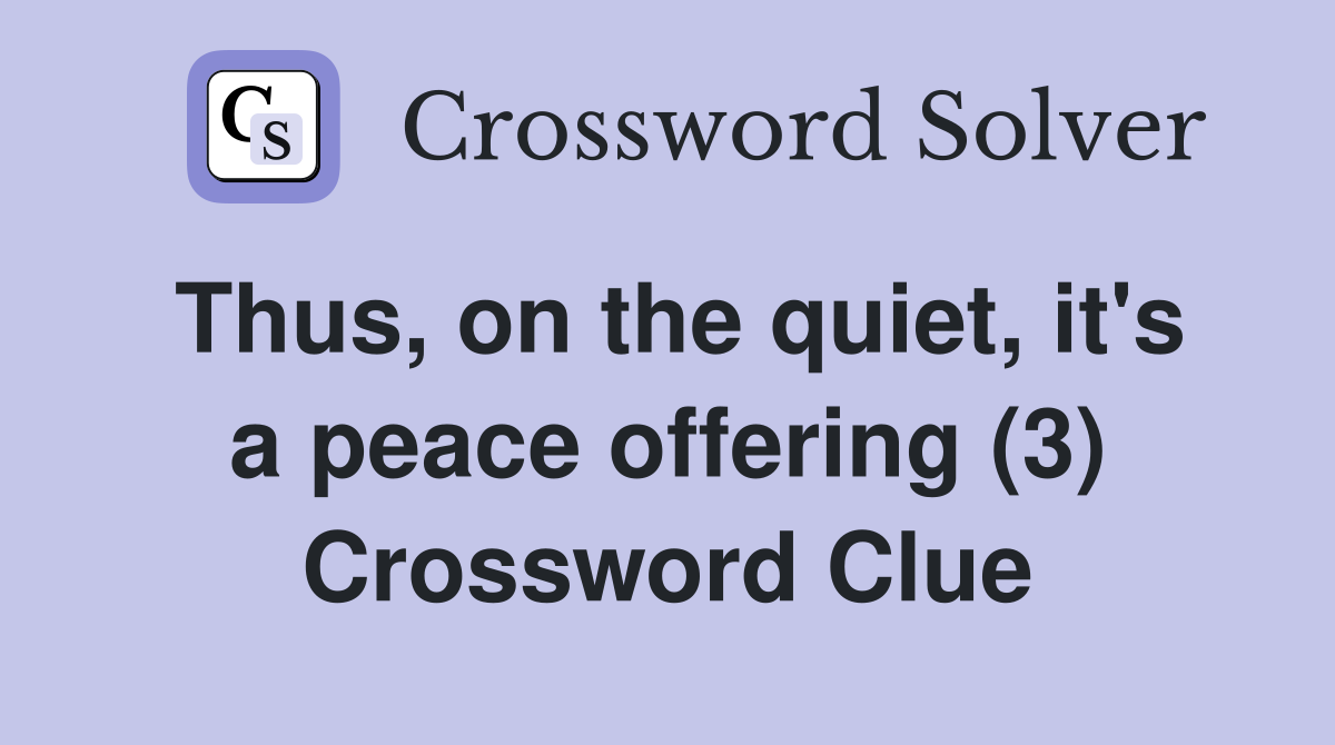 Thus, on the quiet, it's a peace offering (3) Crossword Clue