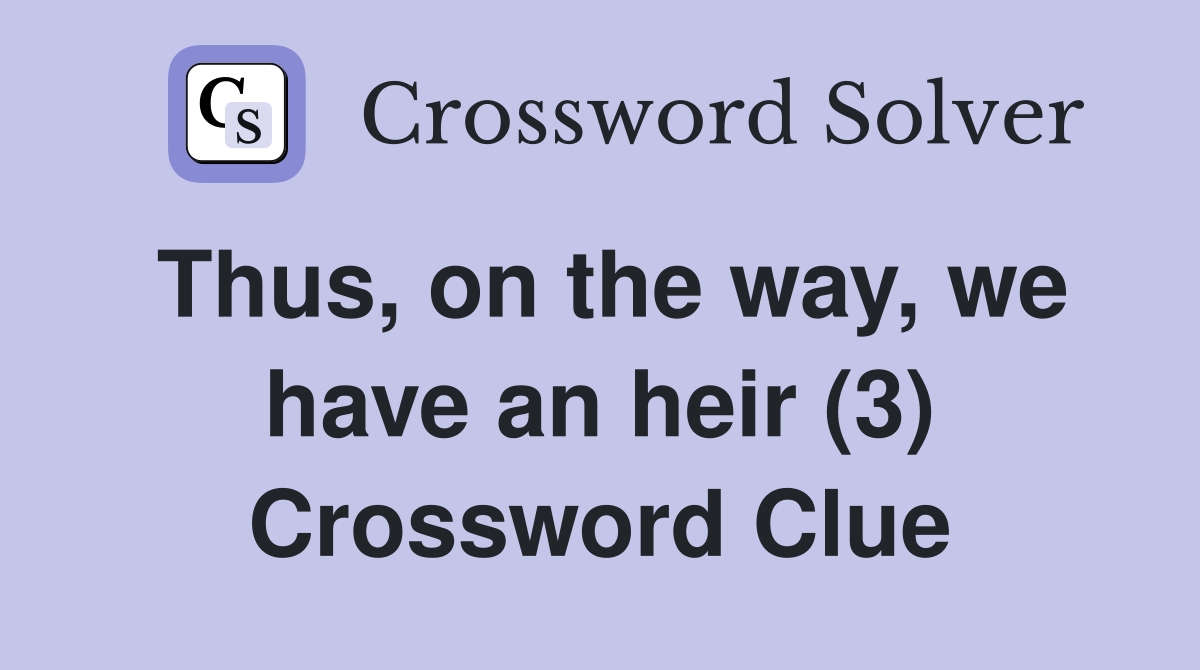 Thus, on the way, we have an heir (3) Crossword Clue