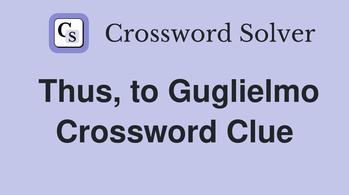 Thus, to Guglielmo Crossword Clue