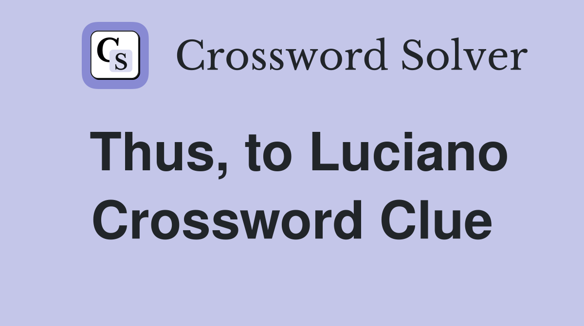 Thus, to Luciano Crossword Clue
