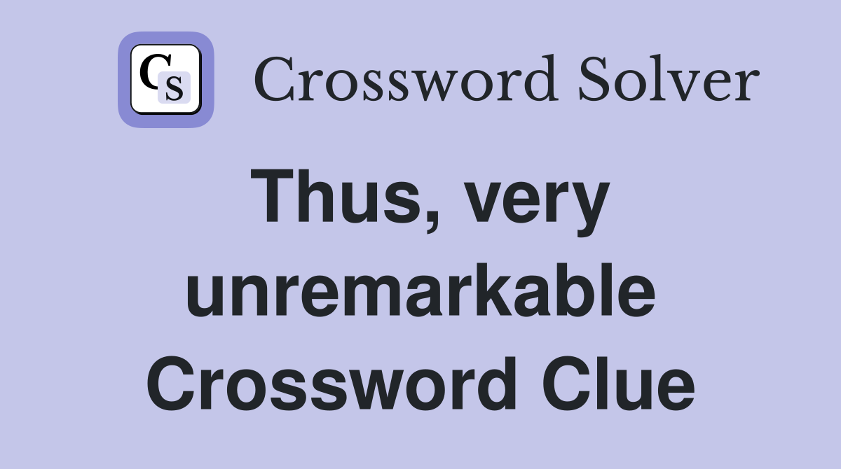 Thus, very unremarkable Crossword Clue