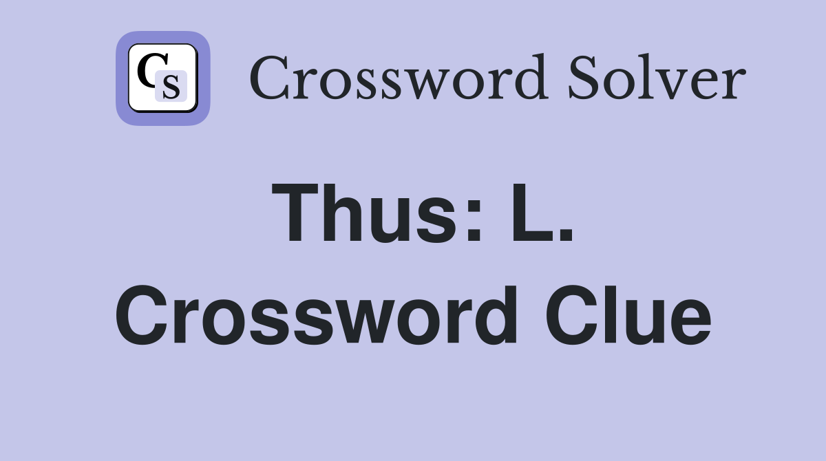 Thus: L. Crossword Clue